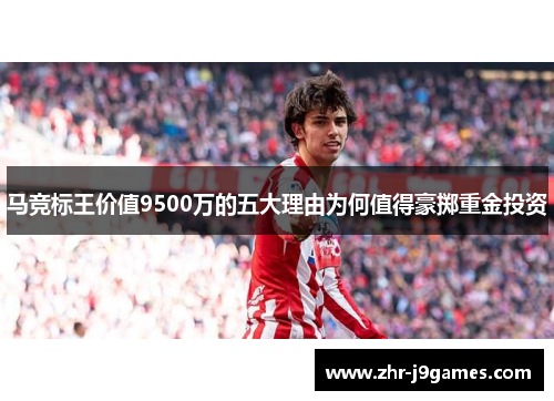 马竞标王价值9500万的五大理由为何值得豪掷重金投资