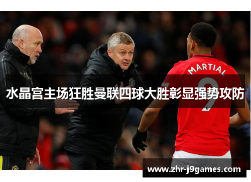 水晶宫主场狂胜曼联四球大胜彰显强势攻防