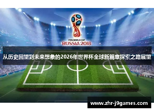 从历史回望到未来想象的2026年世界杯全球新篇章探索之路展望 从历史回望到未来想象的2026年世界杯全球新篇章探索之路展望